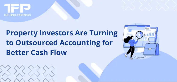 Property Investors Are Turning to Outsourced Accounting for Better Cash Flow